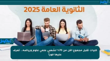 كليات تقبل مجموع أقل من 70% لشعبي علمي علوم ورياضة.. تعرف عليها فوراً